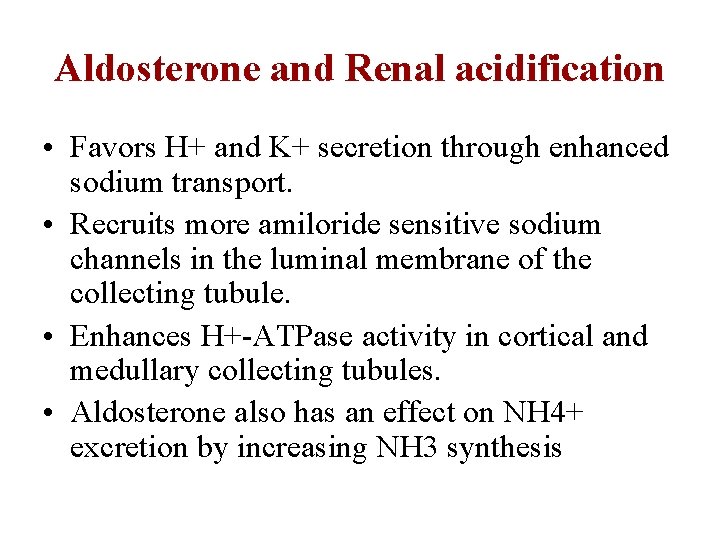 Aldosterone and Renal acidification • Favors H+ and K+ secretion through enhanced sodium transport.