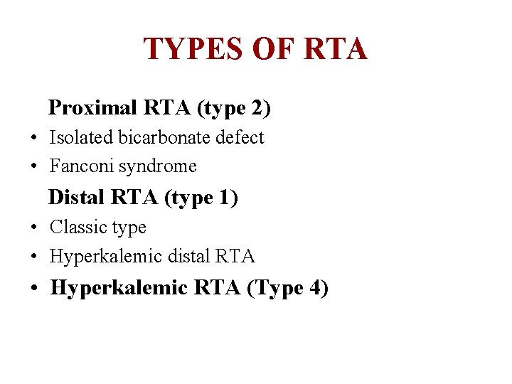 TYPES OF RTA Proximal RTA (type 2) • Isolated bicarbonate defect • Fanconi syndrome