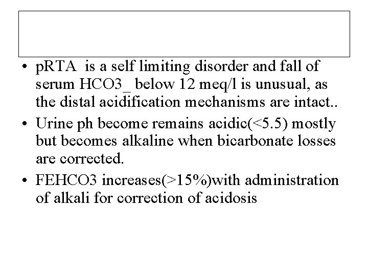  • p. RTA is a self limiting disorder and fall of serum HCO