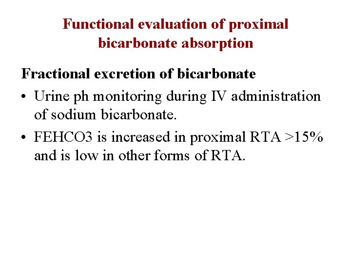 Functional evaluation of proximal bicarbonate absorption Fractional excretion of bicarbonate • Urine ph monitoring