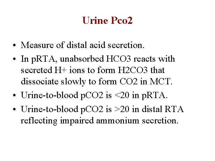 Urine Pco 2 • Measure of distal acid secretion. • In p. RTA, unabsorbed