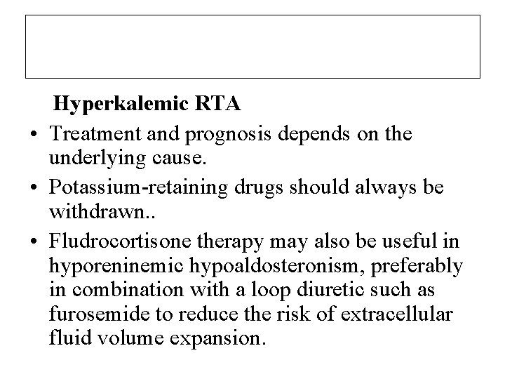 Hyperkalemic RTA • Treatment and prognosis depends on the underlying cause. • Potassium-retaining drugs