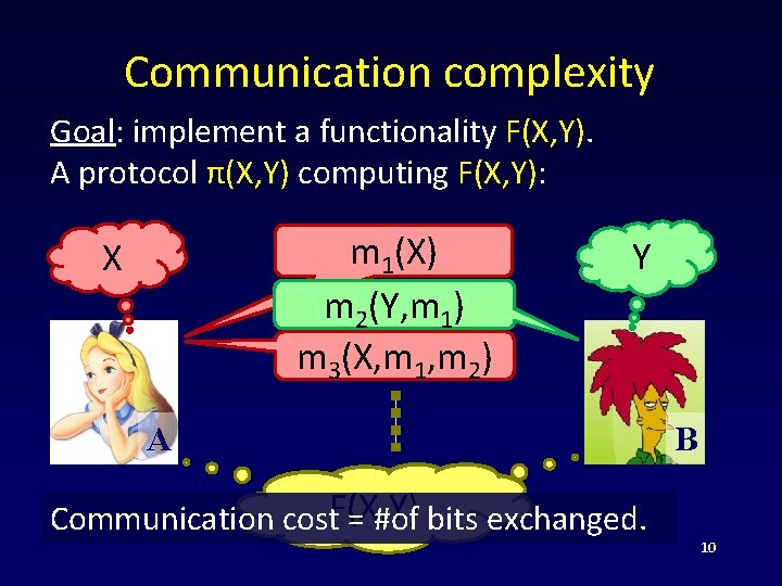 Communication complexity Goal: implement a functionality F(X, Y). A protocol π(X, Y) computing F(X,