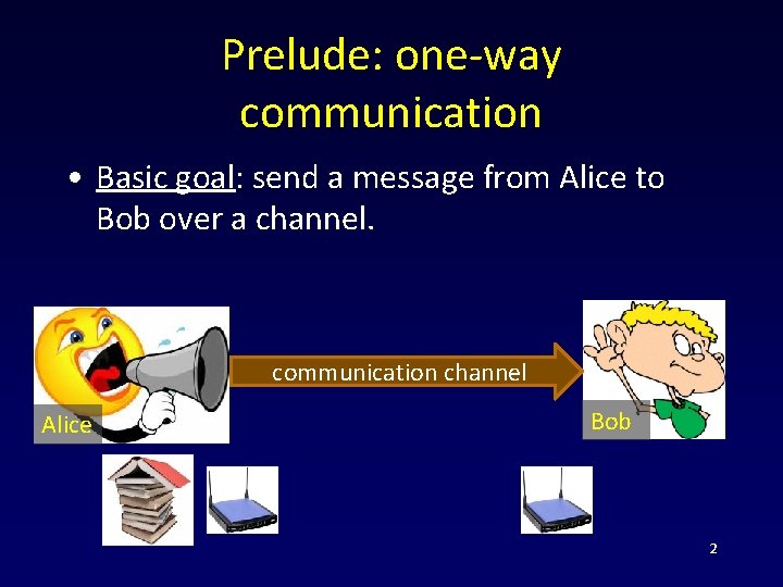 Prelude: one-way communication • Basic goal: send a message from Alice to Bob over