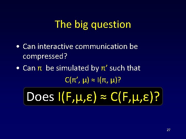 The big question • Can interactive communication be compressed? • Can π be simulated