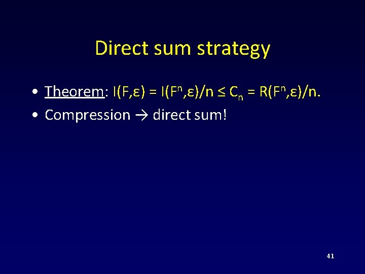 Direct sum strategy • Theorem: I(F, ε) = I(Fn, ε)/n ≤ Cn = R(Fn,