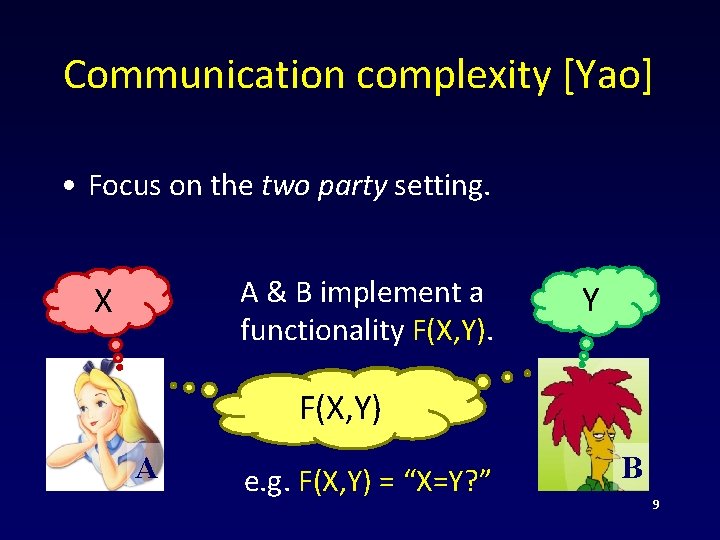 Communication complexity [Yao] • Focus on the two party setting. A & B implement