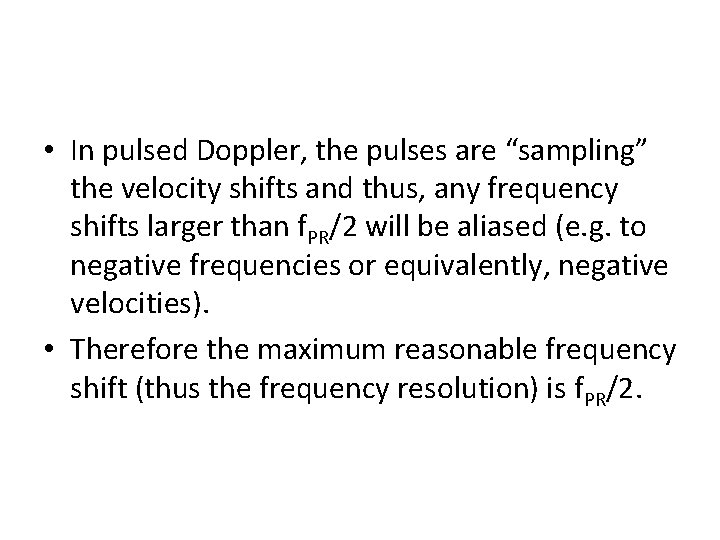  • In pulsed Doppler, the pulses are “sampling” the velocity shifts and thus,