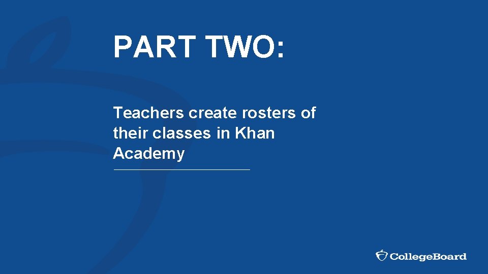 PART TWO: Teachers create rosters of their classes in Khan Academy 