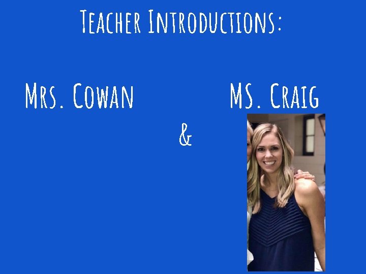 Teacher Introductions: Mrs. Cowan & MS. Craig 