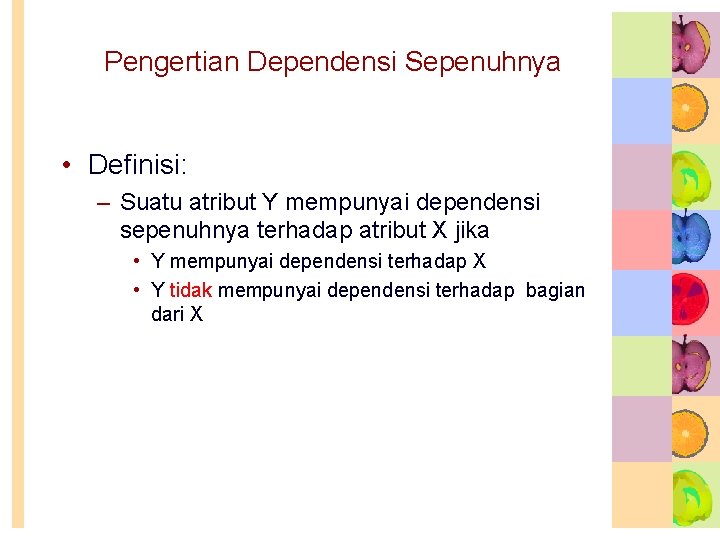 Pengertian Dependensi Sepenuhnya • Definisi: – Suatu atribut Y mempunyai dependensi sepenuhnya terhadap atribut