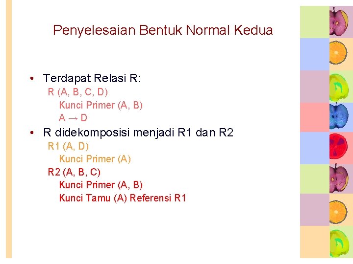 Penyelesaian Bentuk Normal Kedua • Terdapat Relasi R: R (A, B, C, D) Kunci