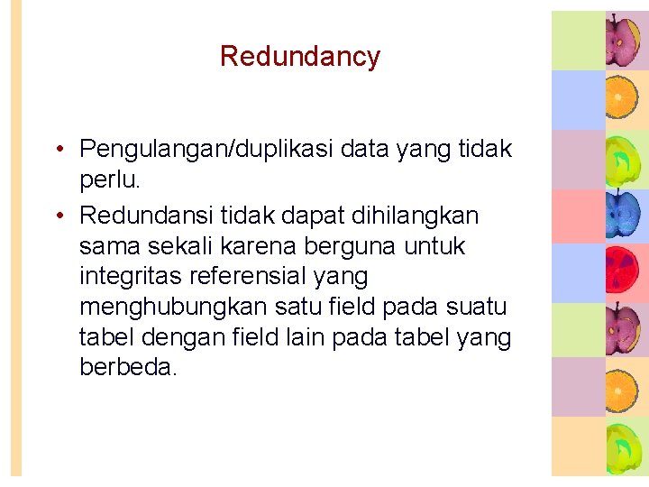 Redundancy • Pengulangan/duplikasi data yang tidak perlu. • Redundansi tidak dapat dihilangkan sama sekali