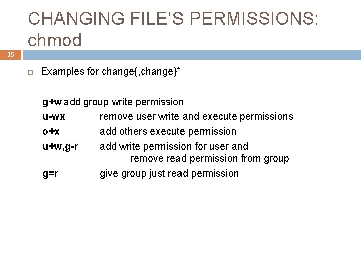 CHANGING FILE’S PERMISSIONS: chmod 35 Examples for change{, change}* g+w add group write permission