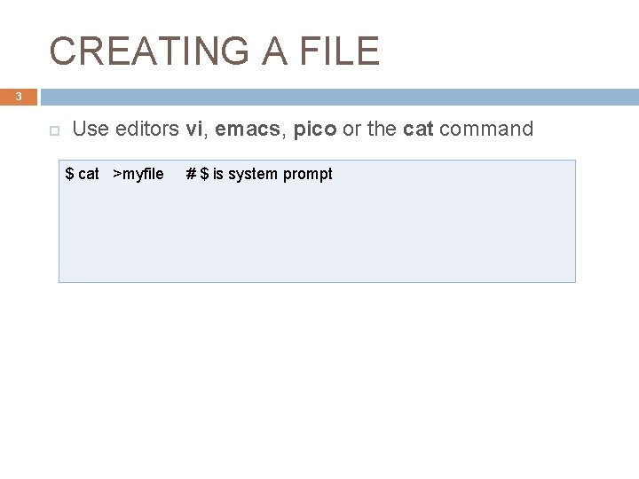 CREATING A FILE 3 Use editors vi, emacs, pico or the cat command $