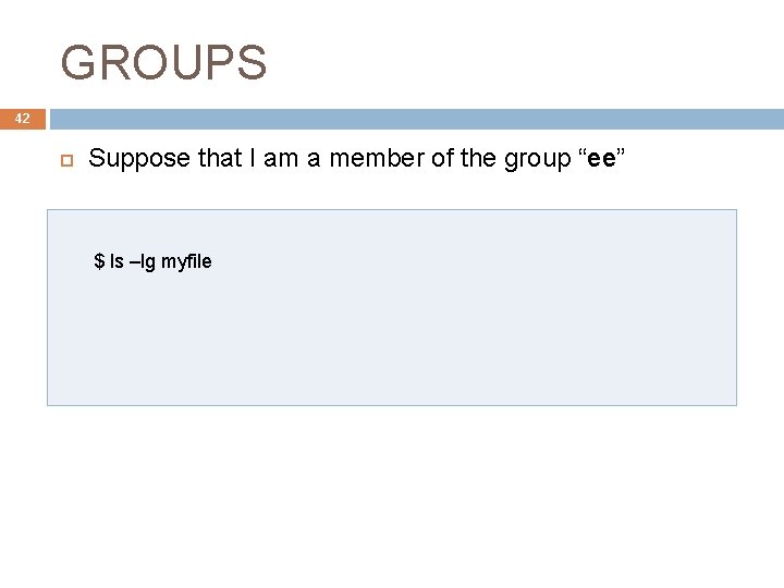 GROUPS 42 Suppose that I am a member of the group “ee” $ ls