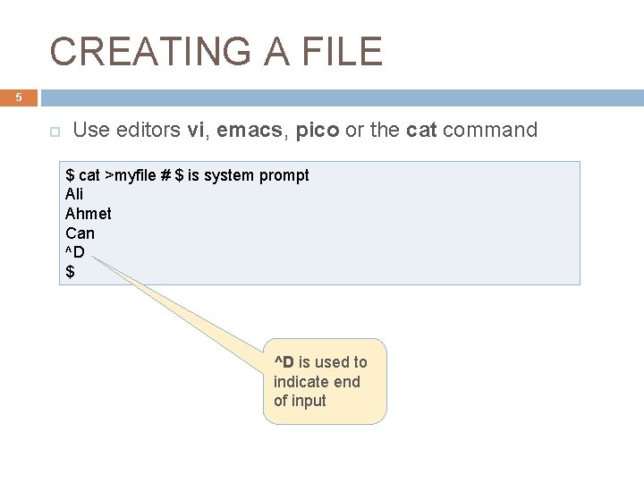 CREATING A FILE 5 Use editors vi, emacs, pico or the cat command $