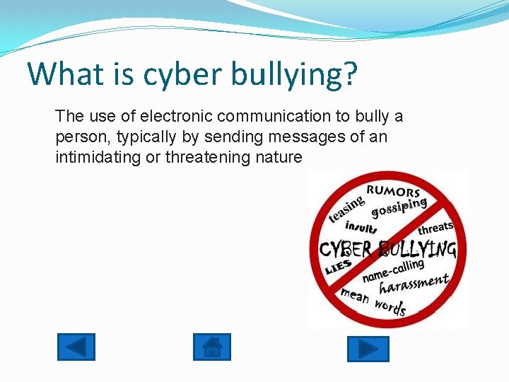 What is cyber bullying? The use of electronic communication to bully a person, typically