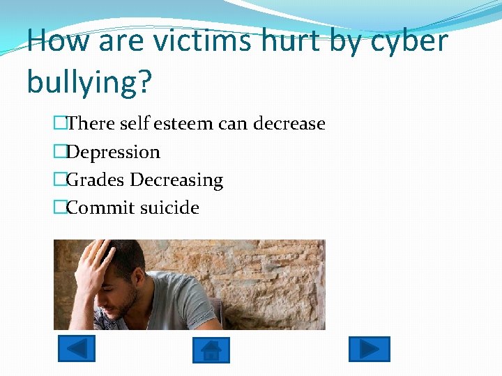How are victims hurt by cyber bullying? �There self esteem can decrease �Depression �Grades