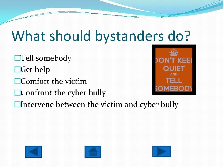 What should bystanders do? �Tell somebody �Get help �Comfort the victim �Confront the cyber