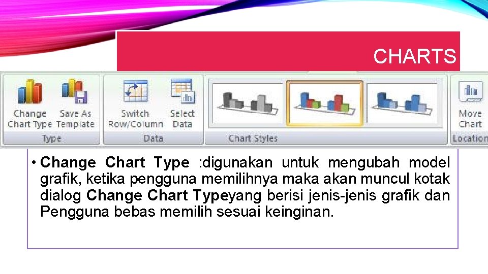 CHARTS • Change Chart Type : digunakan untuk mengubah model grafik, ketika pengguna memilihnya