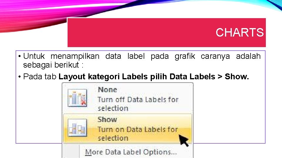 CHARTS • Untuk menampilkan data label pada grafik caranya adalah sebagai berikut : •