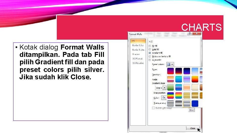 CHARTS • Kotak dialog Format Walls ditampilkan. Pada tab Fill pilih Gradient fill dan