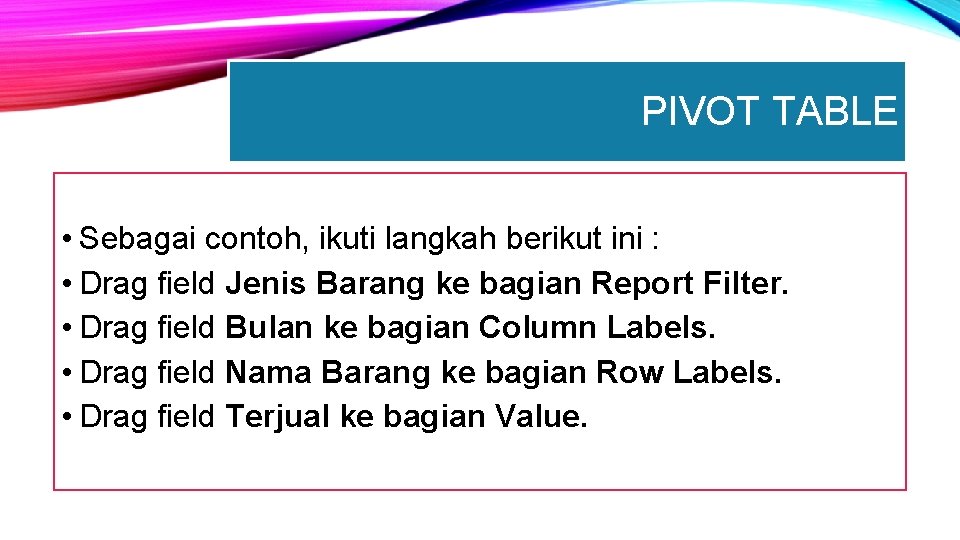 PIVOT TABLE • Sebagai contoh, ikuti langkah berikut ini : • Drag field Jenis