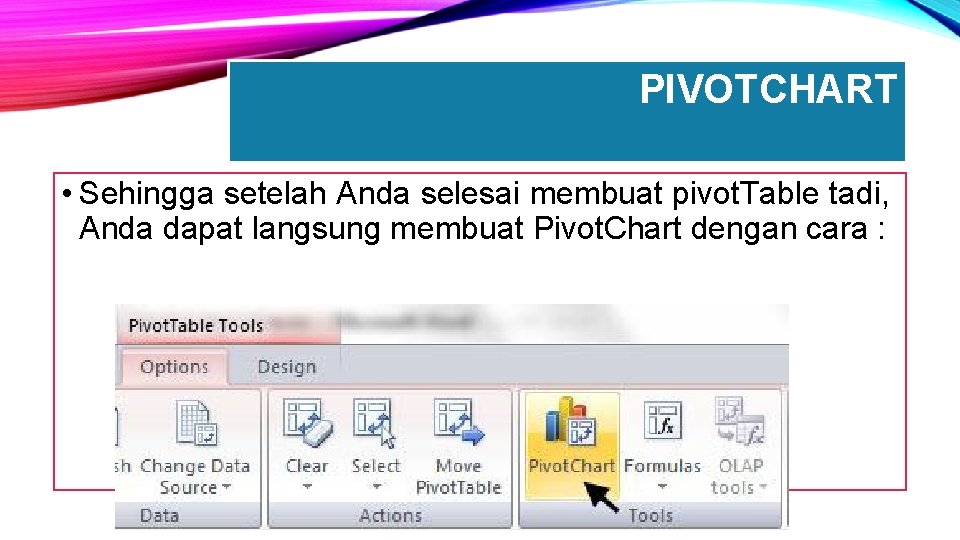 PIVOTCHART • Sehingga setelah Anda selesai membuat pivot. Table tadi, Anda dapat langsung membuat