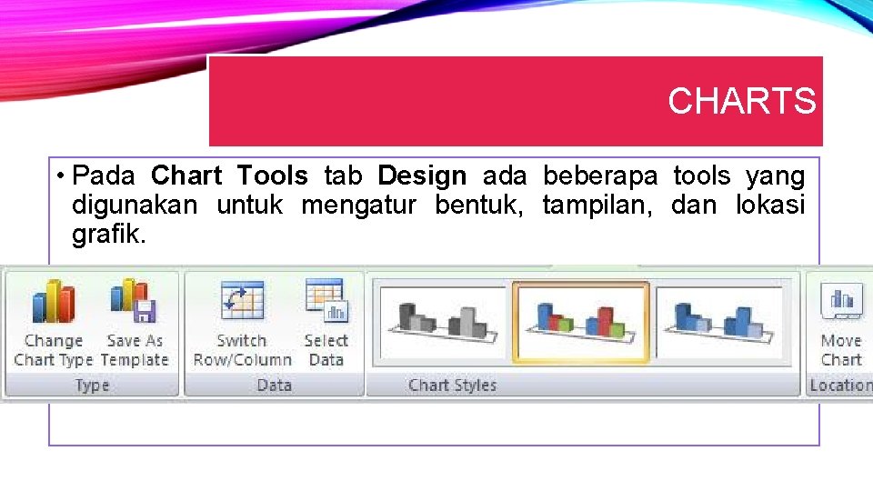 CHARTS • Pada Chart Tools tab Design ada beberapa tools yang digunakan untuk mengatur