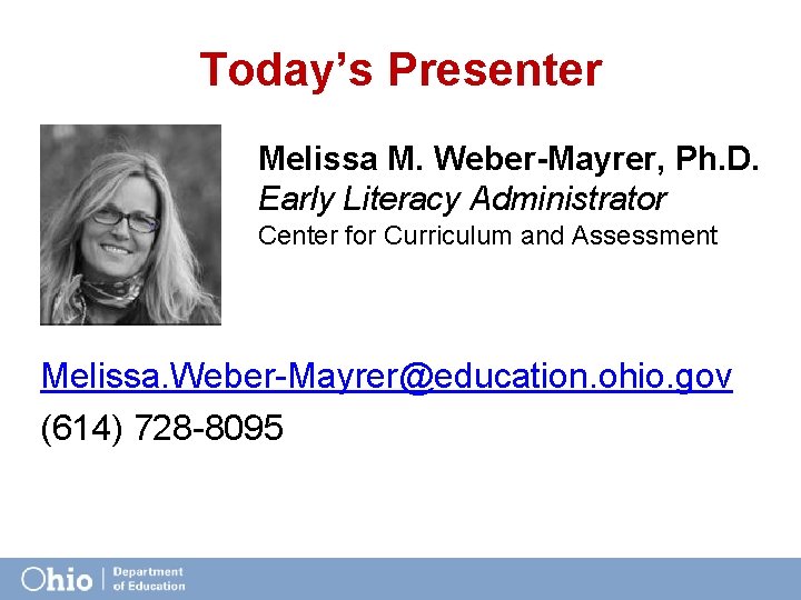 Today’s Presenter Melissa M. Weber-Mayrer, Ph. D. Early Literacy Administrator Center for Curriculum and