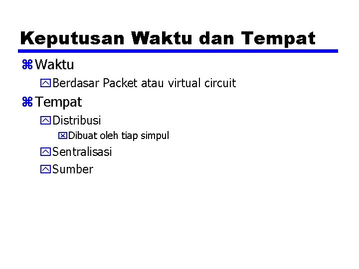 Keputusan Waktu dan Tempat z Waktu y. Berdasar Packet atau virtual circuit z Tempat