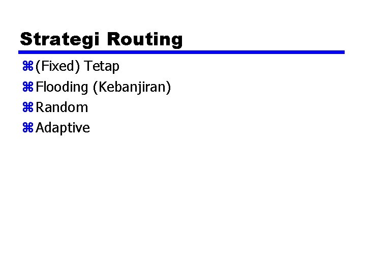 Strategi Routing z (Fixed) Tetap z Flooding (Kebanjiran) z Random z Adaptive 