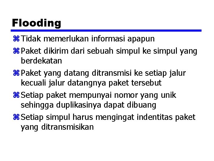 Flooding z Tidak memerlukan informasi apapun z Paket dikirim dari sebuah simpul ke simpul