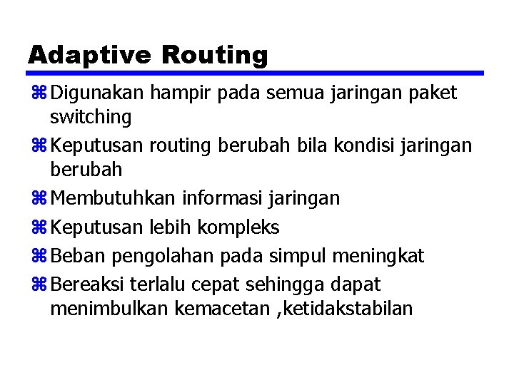 Adaptive Routing z Digunakan hampir pada semua jaringan paket switching z Keputusan routing berubah