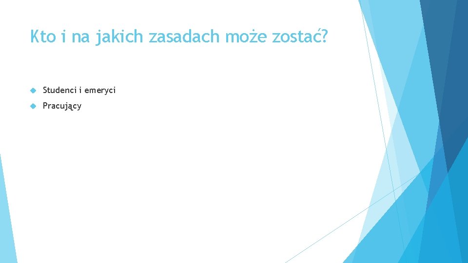 Kto i na jakich zasadach może zostać? Studenci i emeryci Pracujący 