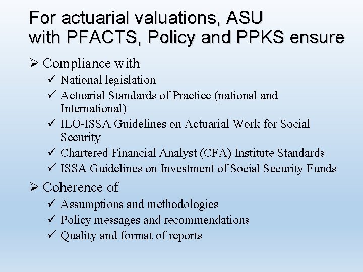 For actuarial valuations, ASU with PFACTS, Policy and PPKS ensure Ø Compliance with ü