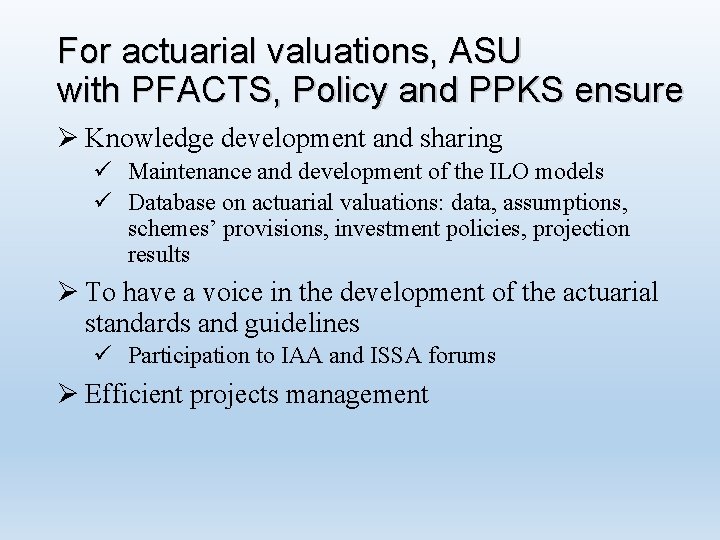 For actuarial valuations, ASU with PFACTS, Policy and PPKS ensure Ø Knowledge development and