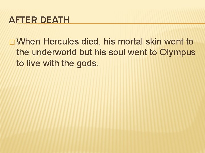 AFTER DEATH � When Hercules died, his mortal skin went to the underworld but