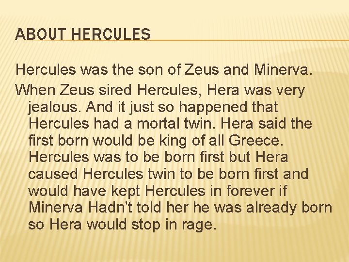 ABOUT HERCULES Hercules was the son of Zeus and Minerva. When Zeus sired Hercules,