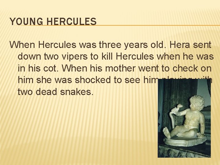 YOUNG HERCULES When Hercules was three years old. Hera sent down two vipers to