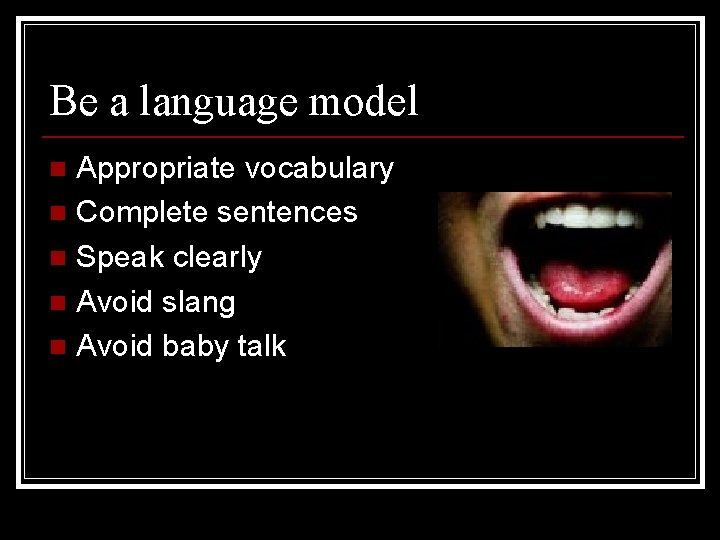 Be a language model Appropriate vocabulary n Complete sentences n Speak clearly n Avoid