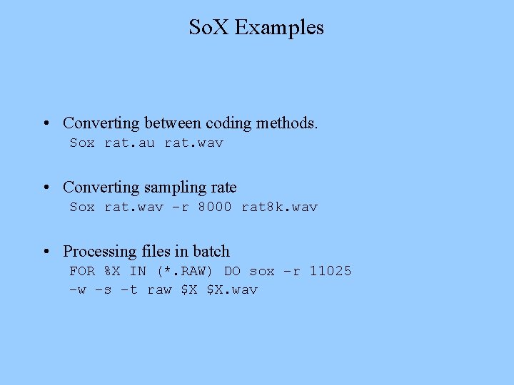 So. X Examples • Converting between coding methods. Sox rat. au rat. wav •