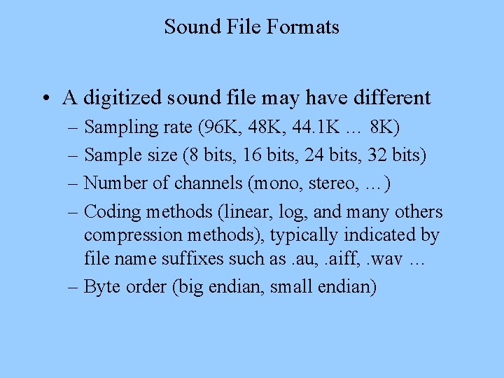 Sound File Formats • A digitized sound file may have different – Sampling rate