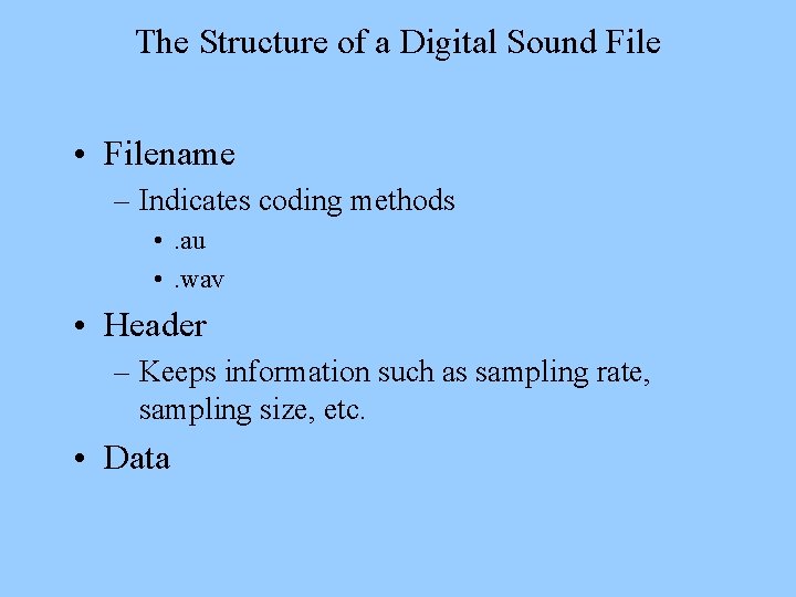 The Structure of a Digital Sound File • Filename – Indicates coding methods •