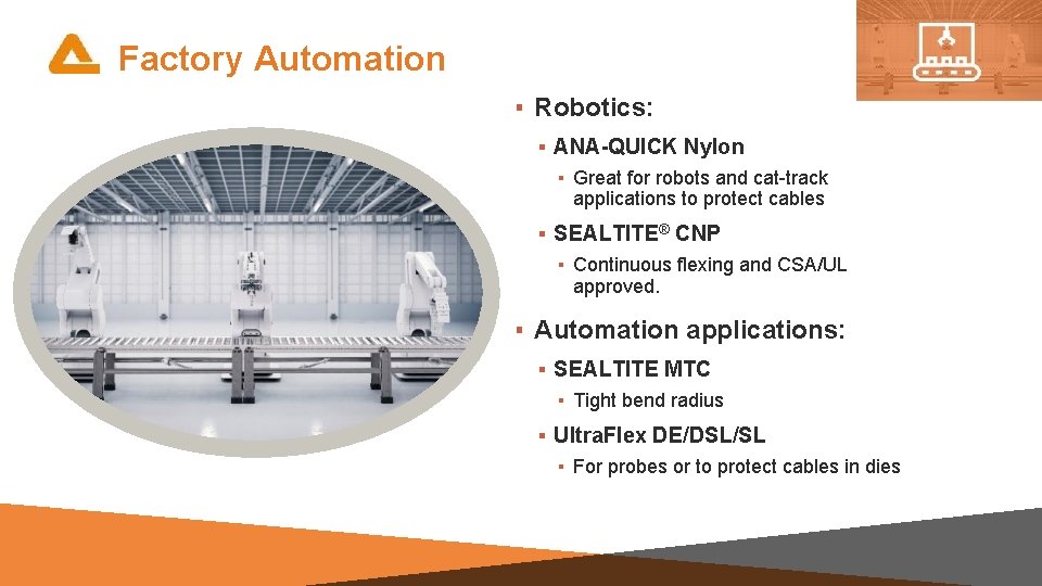 Factory Automation ▪ Robotics: ▪ ANA-QUICK Nylon ▪ Great for robots and cat-track applications