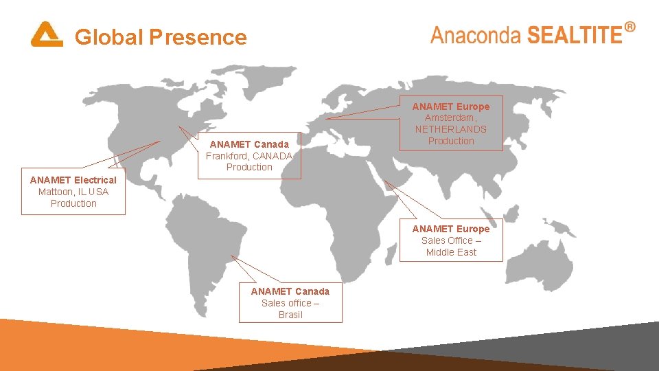 Global Presence ANAMET Canada Frankford, CANADA Production ANAMET Europe Amsterdam, NETHERLANDS Production ANAMET Electrical