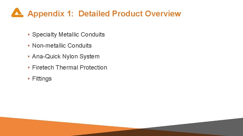 Appendix 1: Detailed Product Overview ▪ Specialty Metallic Conduits ▪ Non-metallic Conduits ▪ Ana-Quick