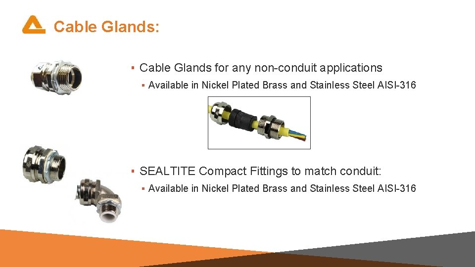 Cable Glands: ▪ Cable Glands for any non-conduit applications ▪ Available in Nickel Plated