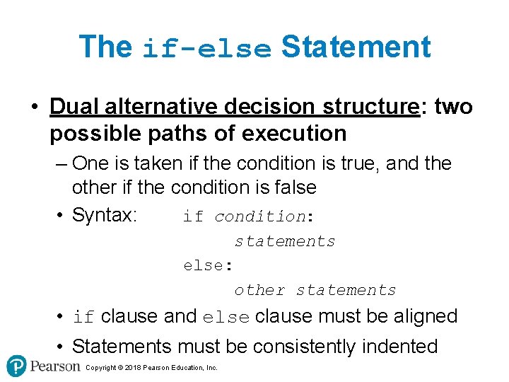The if-else Statement • Dual alternative decision structure: two possible paths of execution –
